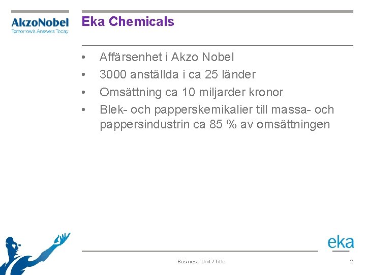 Eka Chemicals • • Affärsenhet i Akzo Nobel 3000 anställda i ca 25 länder
