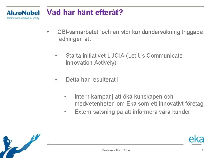 Vad har hänt efteråt? • CBI-samarbetet och en stor kundundersökning triggade ledningen att •