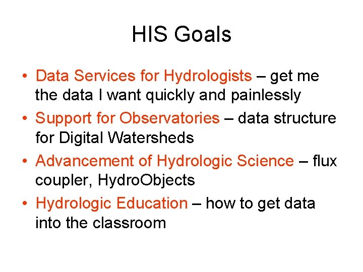 HIS Goals • Data Services for Hydrologists – get me the data I want
