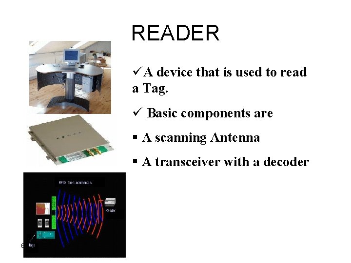 READER üA device that is used to read a Tag. ü Basic components are