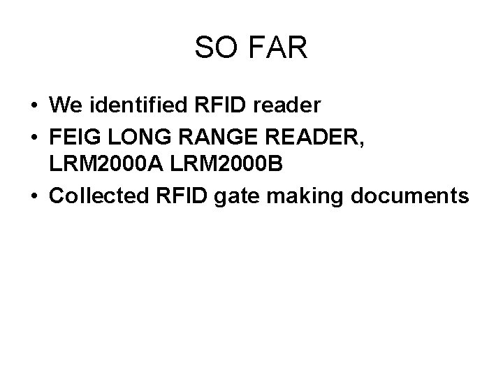SO FAR • We identified RFID reader • FEIG LONG RANGE READER, LRM 2000 SO FAR • We identified RFID reader • FEIG LONG RANGE READER, LRM 2000