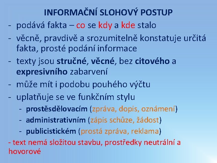 - INFORMAČNÍ SLOHOVÝ POSTUP podává fakta – co se kdy a kde stalo věcně, - INFORMAČNÍ SLOHOVÝ POSTUP podává fakta – co se kdy a kde stalo věcně,