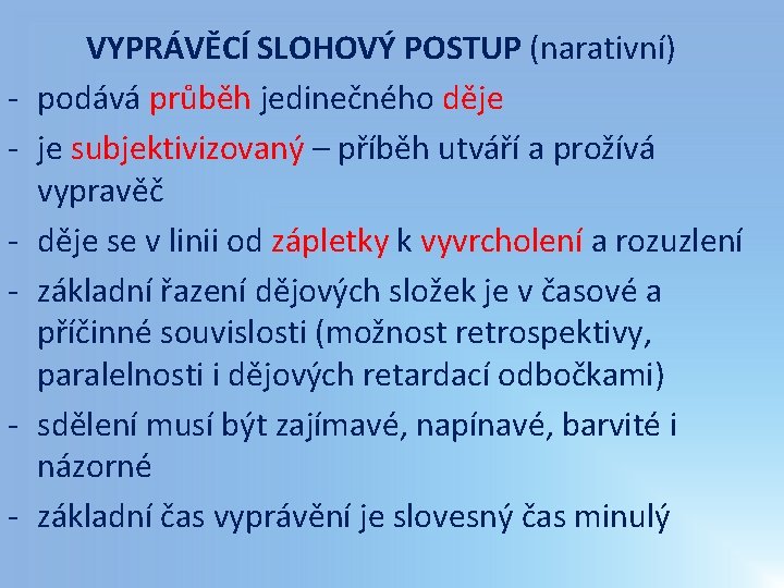 - - VYPRÁVĚCÍ SLOHOVÝ POSTUP (narativní) podává průběh jedinečného děje je subjektivizovaný – příběh - - VYPRÁVĚCÍ SLOHOVÝ POSTUP (narativní) podává průběh jedinečného děje je subjektivizovaný – příběh
