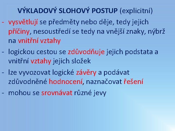 - - VÝKLADOVÝ SLOHOVÝ POSTUP (explicitní) vysvětlují se předměty nebo děje, tedy jejich příčiny, - - VÝKLADOVÝ SLOHOVÝ POSTUP (explicitní) vysvětlují se předměty nebo děje, tedy jejich příčiny,