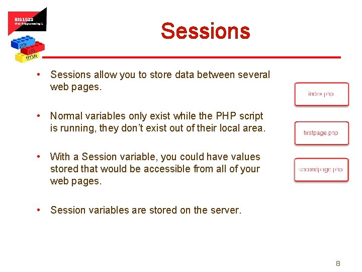 Sessions • Sessions allow you to store data between several web pages. • Normal