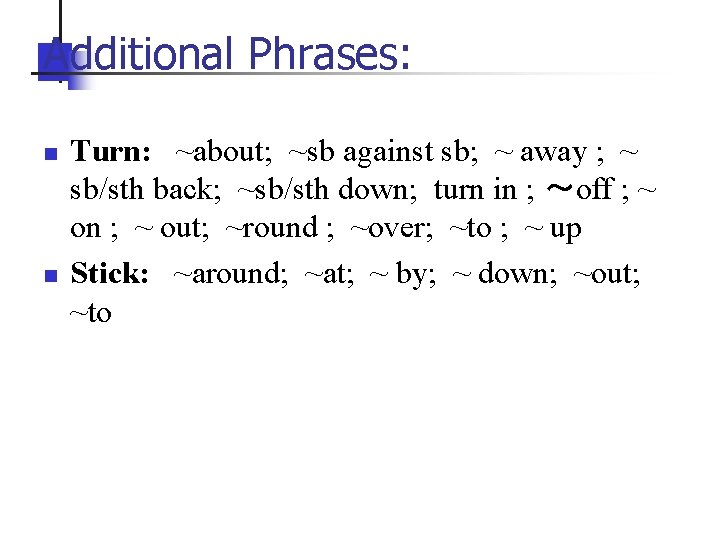 Additional Phrases: n n Turn: ~about; ~sb against sb; ~ away ; ~ sb/sth