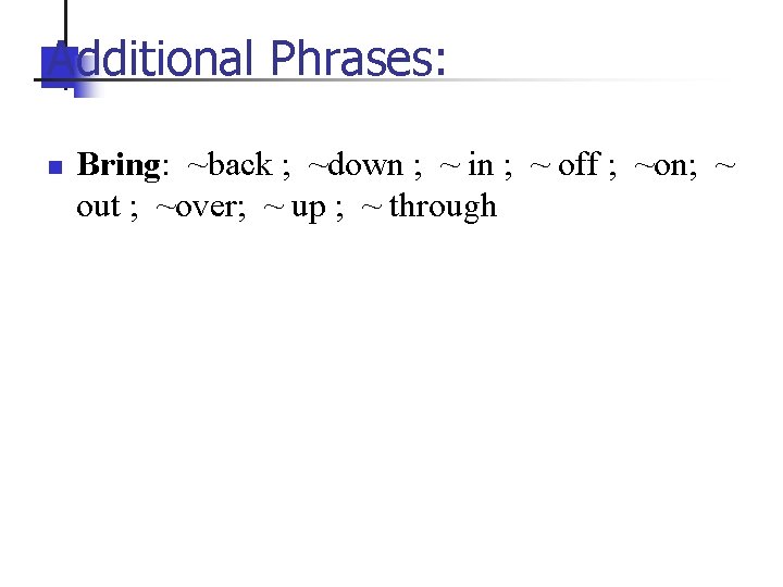 Additional Phrases: n Bring: ~back ; ~down ; ~ in ; ~ off ;