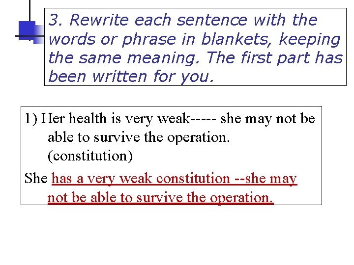 3. Rewrite each sentence with the words or phrase in blankets, keeping the same