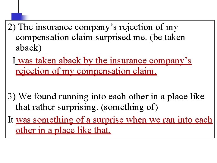 2) The insurance company’s rejection of my compensation claim surprised me. (be taken aback)