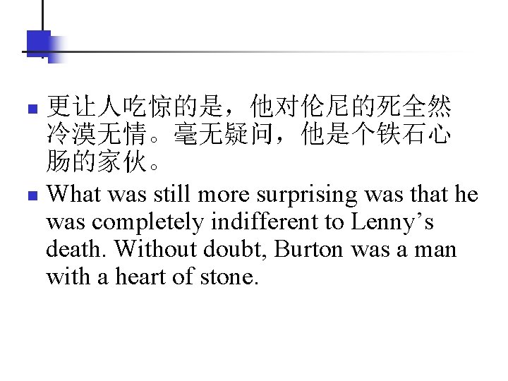 更让人吃惊的是，他对伦尼的死全然 冷漠无情。毫无疑问，他是个铁石心 肠的家伙。 n What was still more surprising was that he was completely