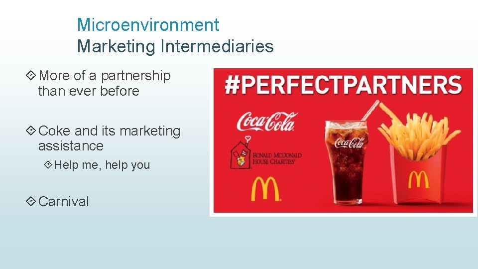 Microenvironment Marketing Intermediaries More of a partnership than ever before Coke and its marketing