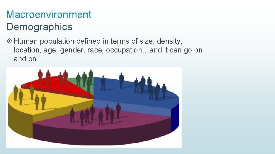Macroenvironment Demographics Human population defined in terms of size, density, location, age, gender, race,