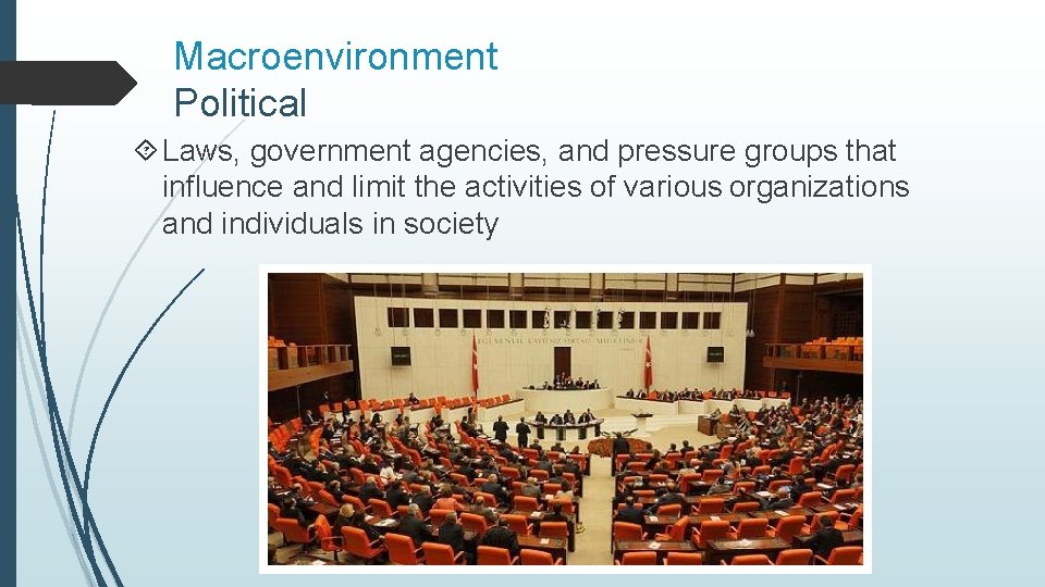 Macroenvironment Political Laws, government agencies, and pressure groups that influence and limit the activities