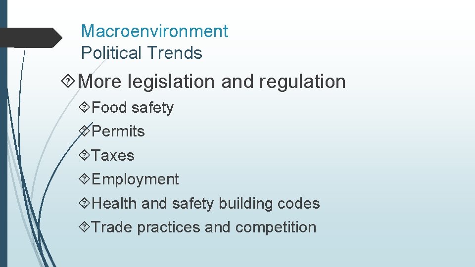 Macroenvironment Political Trends More legislation and regulation Food safety Permits Taxes Employment Health and