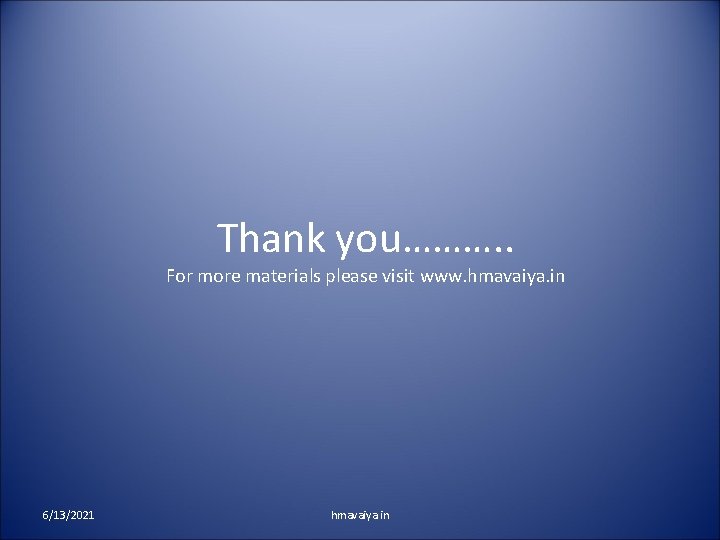 Thank you………. . For more materials please visit www. hmavaiya. in 6/13/2021 hmavaiya. in