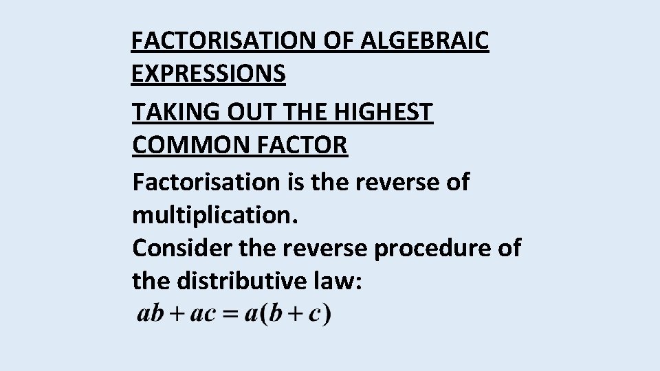 FACTORISATION OF ALGEBRAIC EXPRESSIONS TAKING OUT THE HIGHEST COMMON FACTOR Factorisation is the reverse