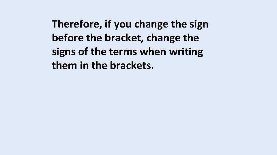 Therefore, if you change the sign before the bracket, change the signs of the