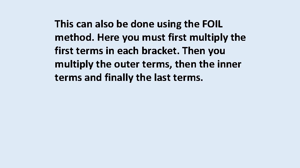 This can also be done using the FOIL method. Here you must first multiply