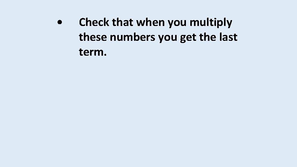  • Check that when you multiply these numbers you get the last term.
