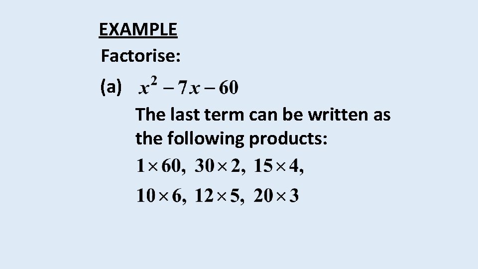 EXAMPLE Factorise: (a) The last term can be written as the following products: 