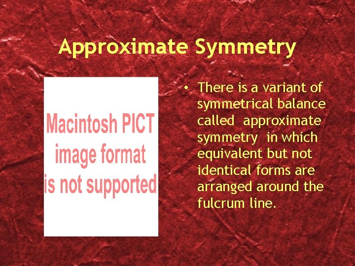 Approximate Symmetry • There is a variant of symmetrical balance called approximate symmetry in