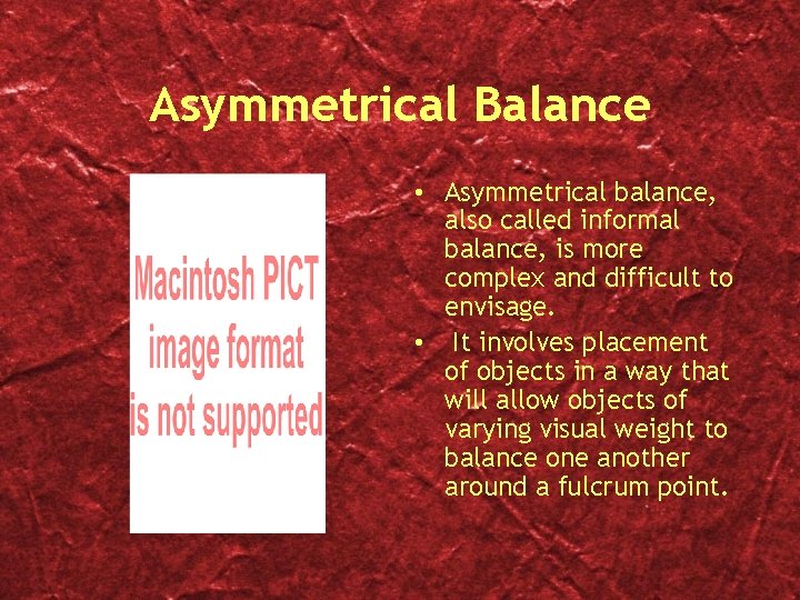 Asymmetrical Balance • Asymmetrical balance, also called informal balance, is more complex and difficult