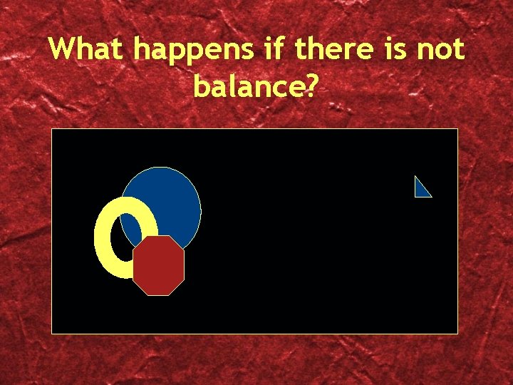 What happens if there is not balance? 