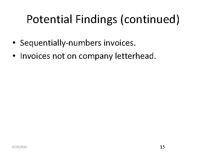 Potential Findings (continued) • Sequentially-numbers invoices. • Invoices not on company letterhead. 6/15/2021 15