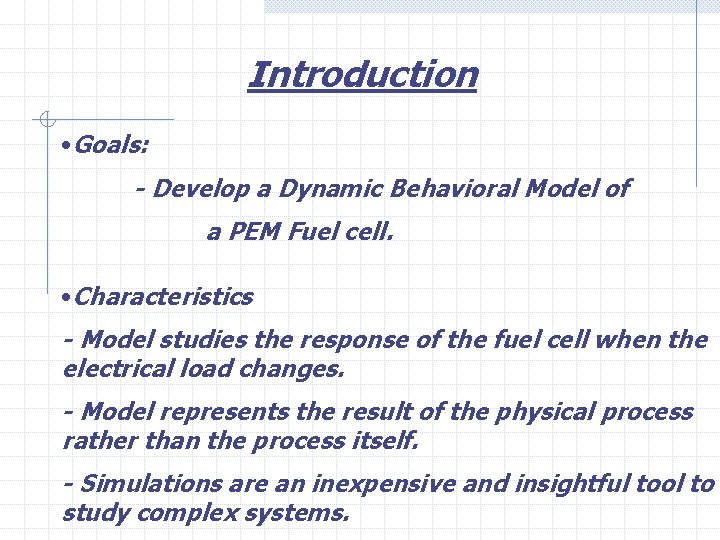 Introduction • Goals: - Develop a Dynamic Behavioral Model of a PEM Fuel cell.