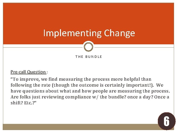 Implementing Change THE BUNDLE Pre-call Question : “To improve, we find measuring the process