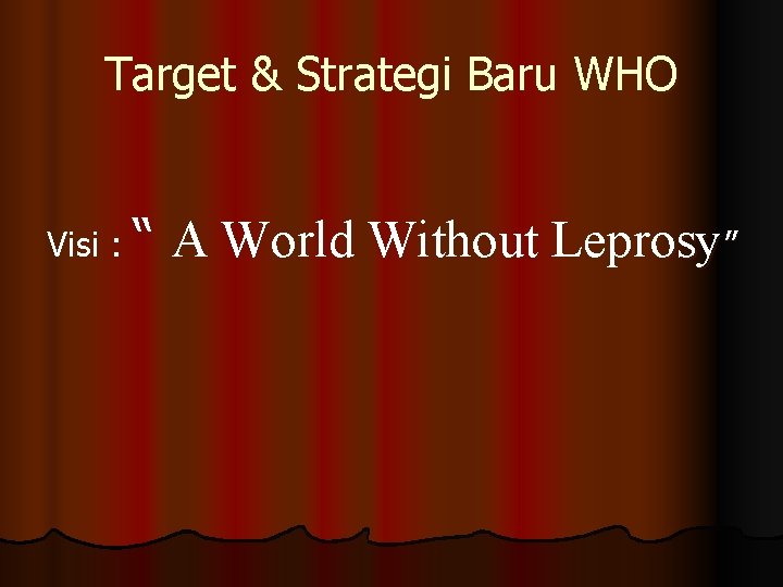 Target & Strategi Baru WHO Visi : “ A World Without Leprosy” 