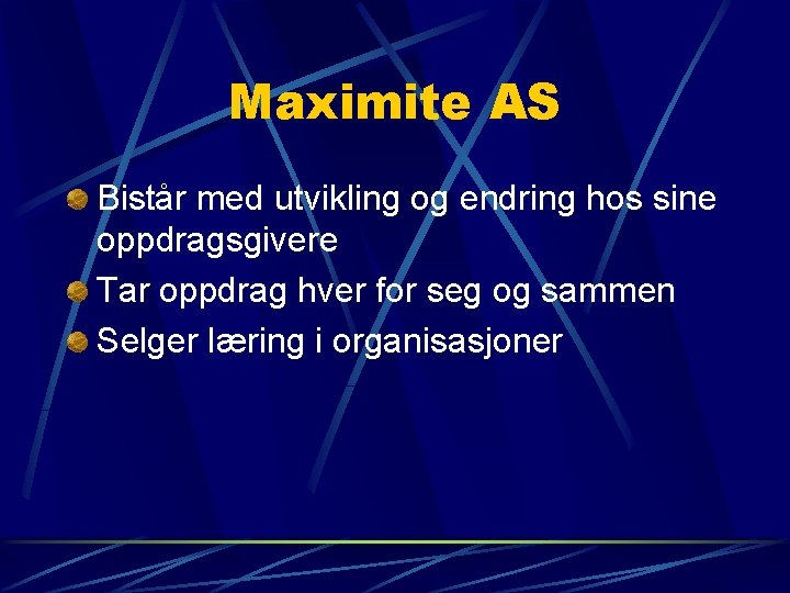 Maximite AS Bistår med utvikling og endring hos sine oppdragsgivere Tar oppdrag hver for Maximite AS Bistår med utvikling og endring hos sine oppdragsgivere Tar oppdrag hver for
