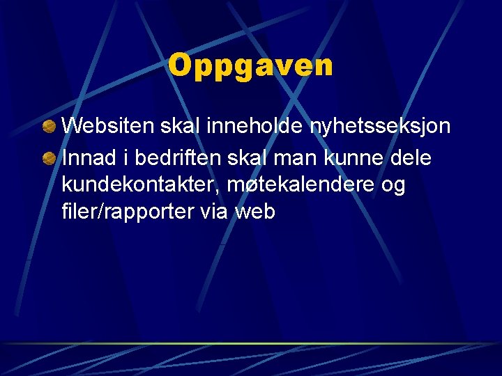 Oppgaven Websiten skal inneholde nyhetsseksjon Innad i bedriften skal man kunne dele kundekontakter, møtekalendere Oppgaven Websiten skal inneholde nyhetsseksjon Innad i bedriften skal man kunne dele kundekontakter, møtekalendere