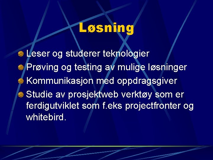 Løsning Leser og studerer teknologier Prøving og testing av mulige løsninger Kommunikasjon med oppdragsgiver Løsning Leser og studerer teknologier Prøving og testing av mulige løsninger Kommunikasjon med oppdragsgiver