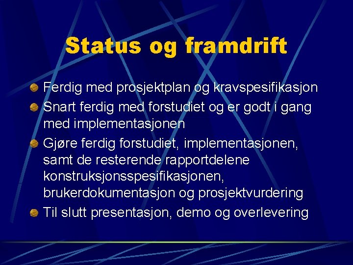 Status og framdrift Ferdig med prosjektplan og kravspesifikasjon Snart ferdig med forstudiet og er Status og framdrift Ferdig med prosjektplan og kravspesifikasjon Snart ferdig med forstudiet og er