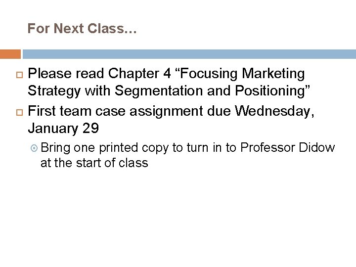 For Next Class… Please read Chapter 4 “Focusing Marketing Strategy with Segmentation and Positioning”