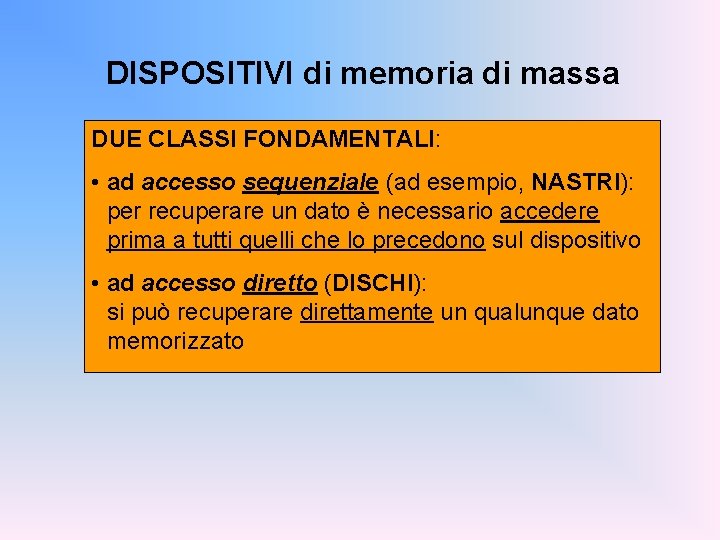 DISPOSITIVI di memoria di massa DUE CLASSI FONDAMENTALI: • ad accesso sequenziale (ad esempio,