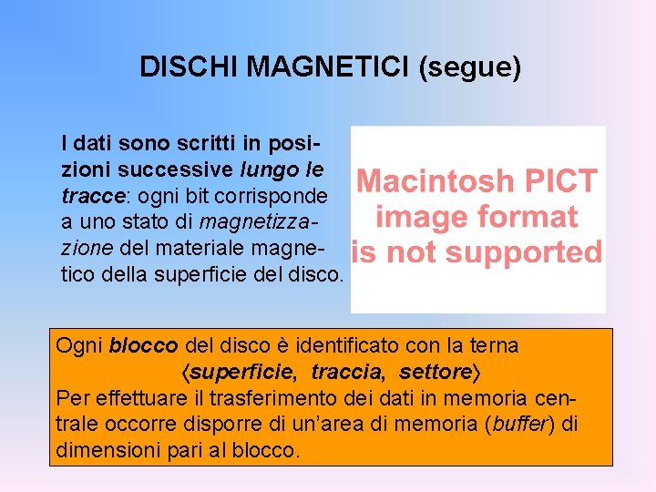 DISCHI MAGNETICI (segue) I dati sono scritti in posizioni successive lungo le tracce: ogni