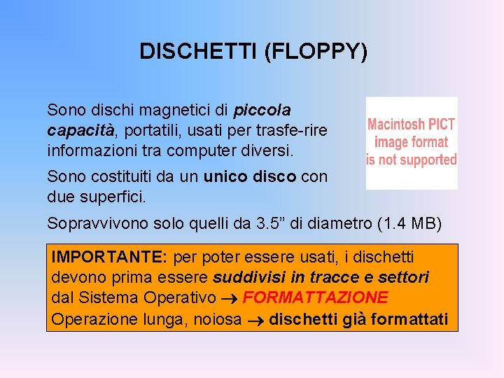DISCHETTI (FLOPPY) Sono dischi magnetici di piccola capacità, portatili, usati per trasfe-rire informazioni tra