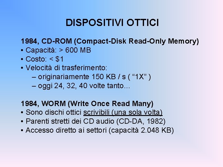 DISPOSITIVI OTTICI 1984, CD-ROM (Compact-Disk Read-Only Memory) • Capacità: > 600 MB • Costo: