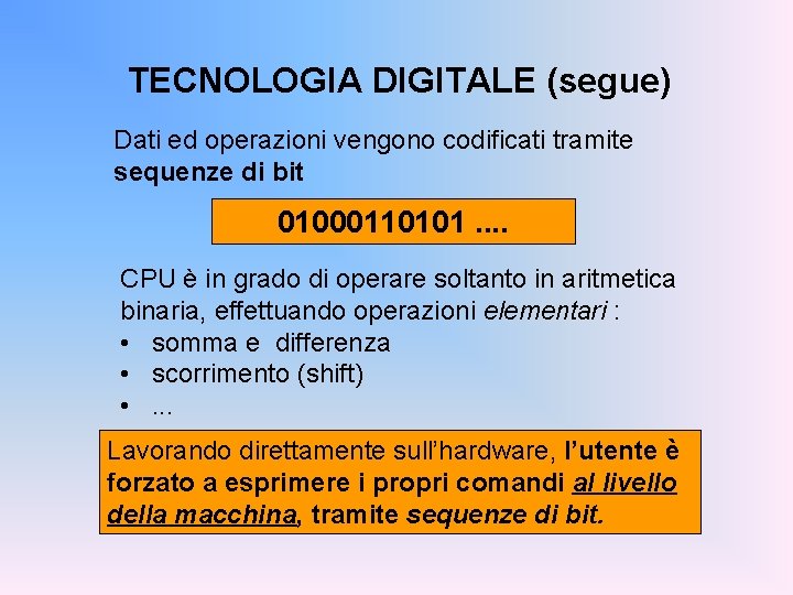 TECNOLOGIA DIGITALE (segue) Dati ed operazioni vengono codificati tramite sequenze di bit 01000110101. .