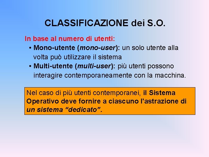 CLASSIFICAZIONE dei S. O. In base al numero di utenti: • Mono-utente (mono-user): un