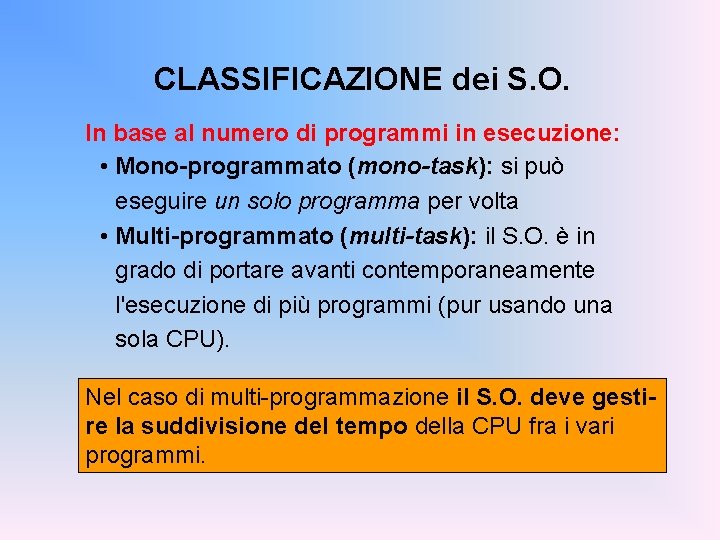 CLASSIFICAZIONE dei S. O. In base al numero di programmi in esecuzione: • Mono-programmato