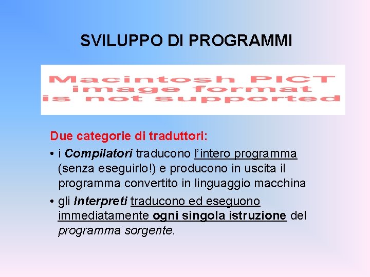 SVILUPPO DI PROGRAMMI Due categorie di traduttori: • i Compilatori traducono l’intero programma (senza