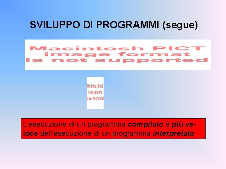 SVILUPPO DI PROGRAMMI (segue) L'esecuzione di un programma compilato è più veloce dell’esecuzione di