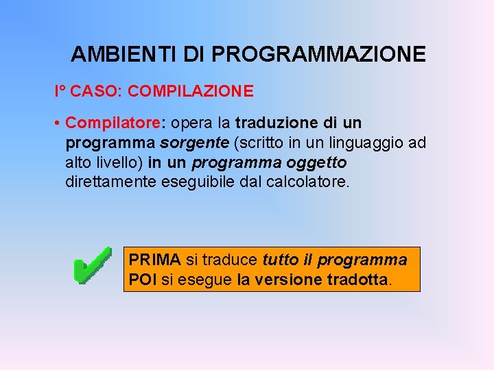 AMBIENTI DI PROGRAMMAZIONE I° CASO: COMPILAZIONE • Compilatore: opera la traduzione di un programma