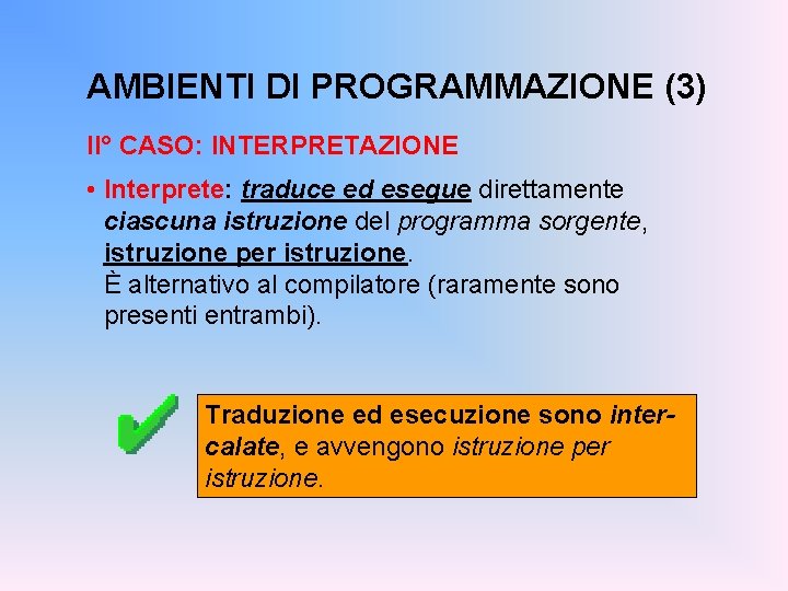 AMBIENTI DI PROGRAMMAZIONE (3) II° CASO: INTERPRETAZIONE • Interprete: traduce ed esegue direttamente ciascuna