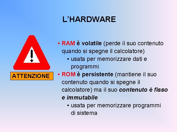 L’HARDWARE ATTENZIONE • RAM è volatile (perde il suo contenuto quando si spegne il