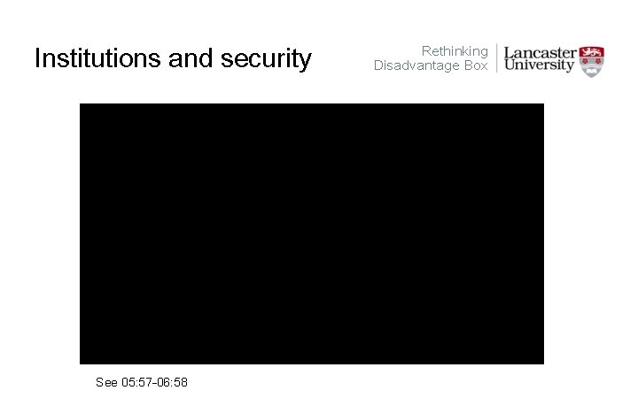 Institutions and security See 05: 57 -06: 58 Rethinking Disadvantage Box 