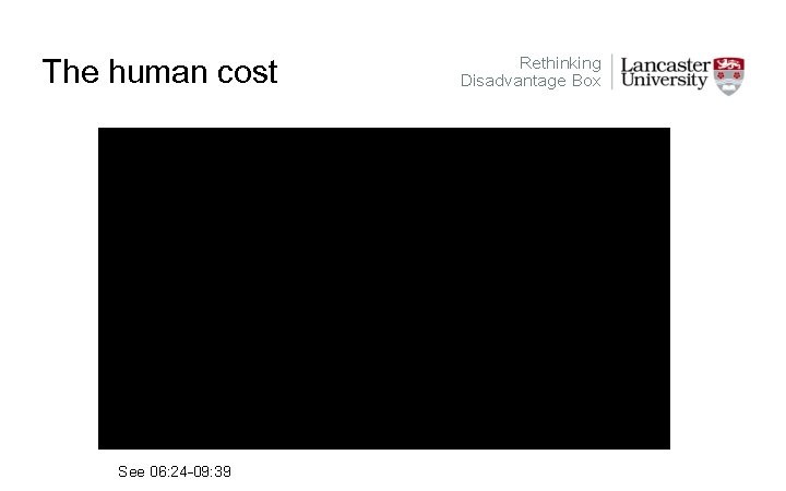 The human cost See 06: 24 -09: 39 Rethinking Disadvantage Box 